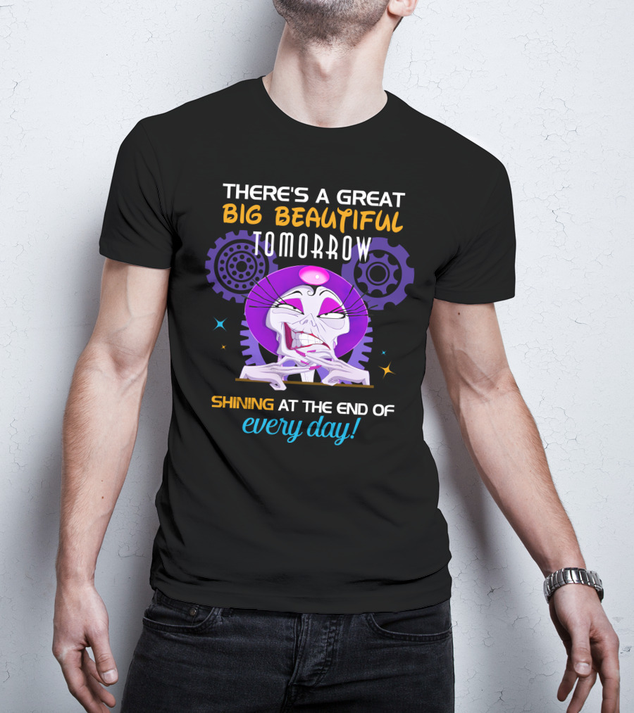 There's A Great Big Beautiful Tomorrow Shining At The End Of Every Day Yzma T-Shirt