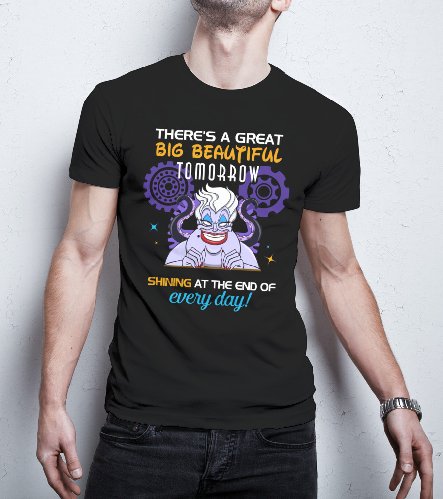 There's A Great Big Beautiful Tomorrow Shining At The End Of Every Day Ursula T-Shirt