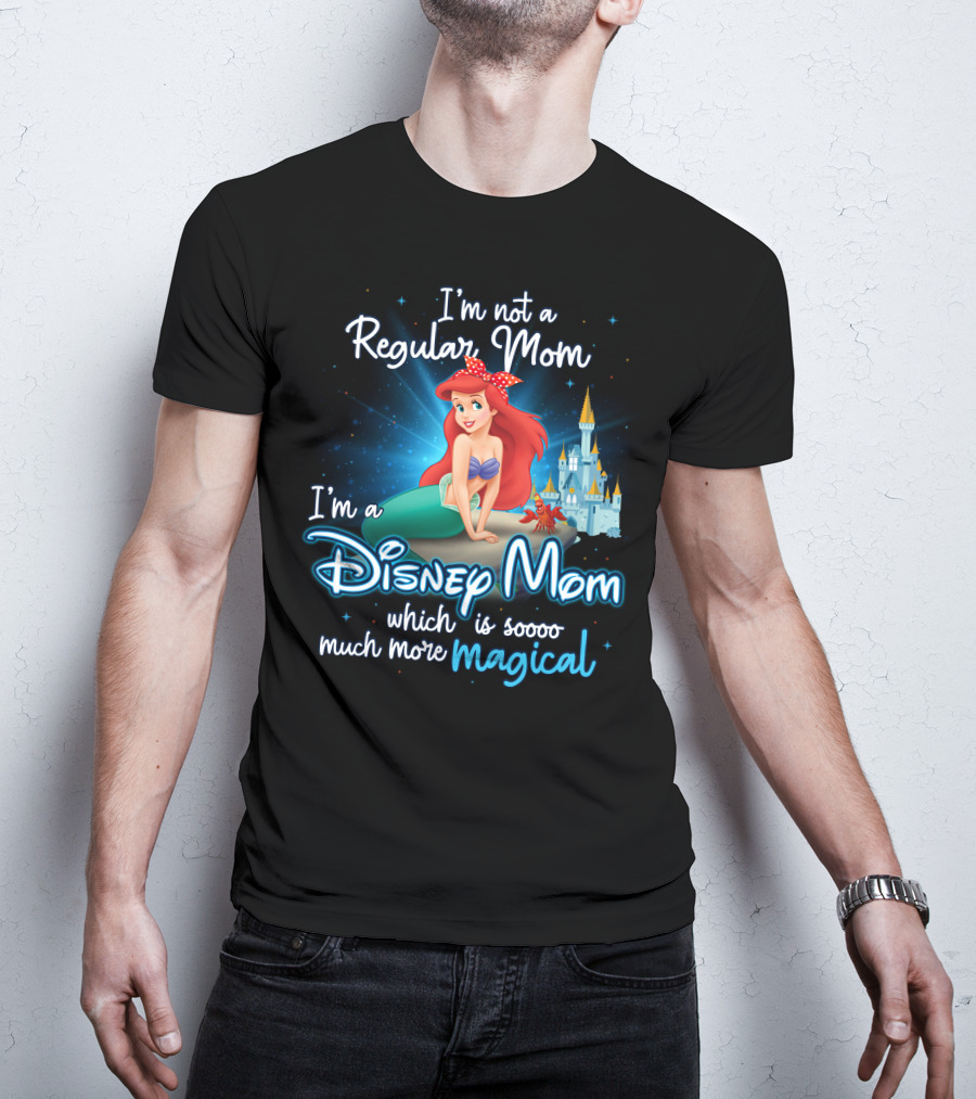 I'm Not A Regular Mom I'm A Disney Mom Ariel Soooo Much More Magical T-Shirt