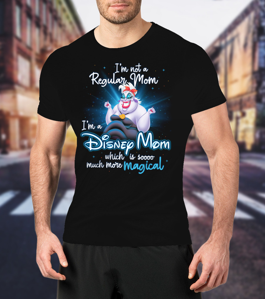 I'm Not A Regular Mom I'm A Disney Mom Which Is Soooo Much More Magical T-Shirt