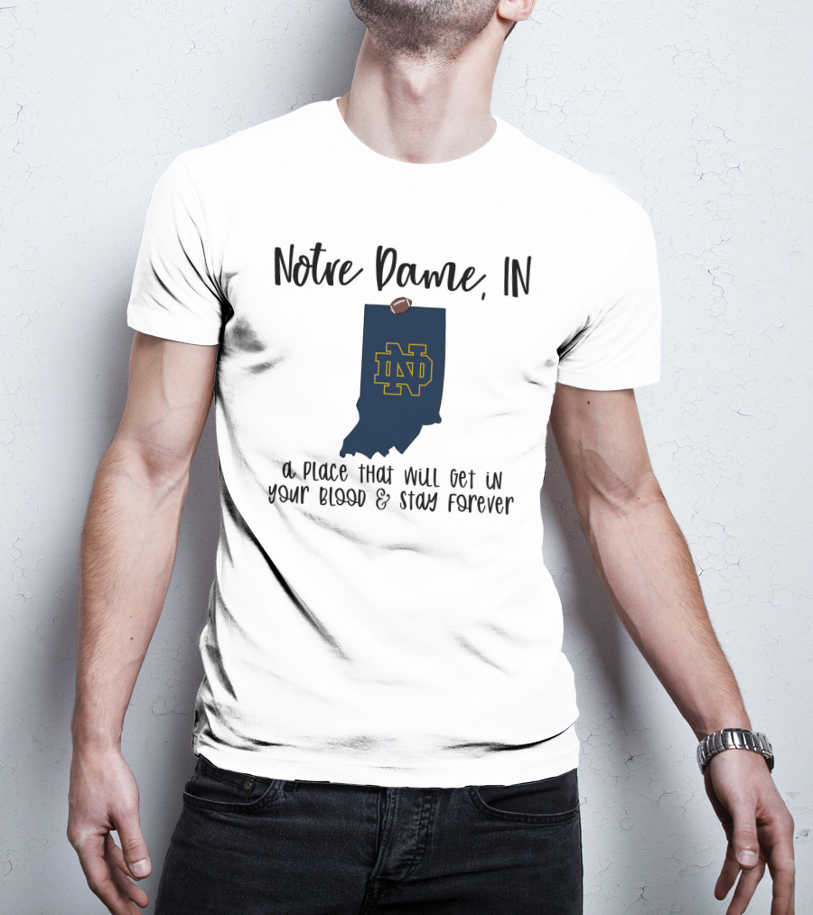 Notre Dame IN ND Logo A Place That Will Get In Your Blood And Stay Forever T-Shirt