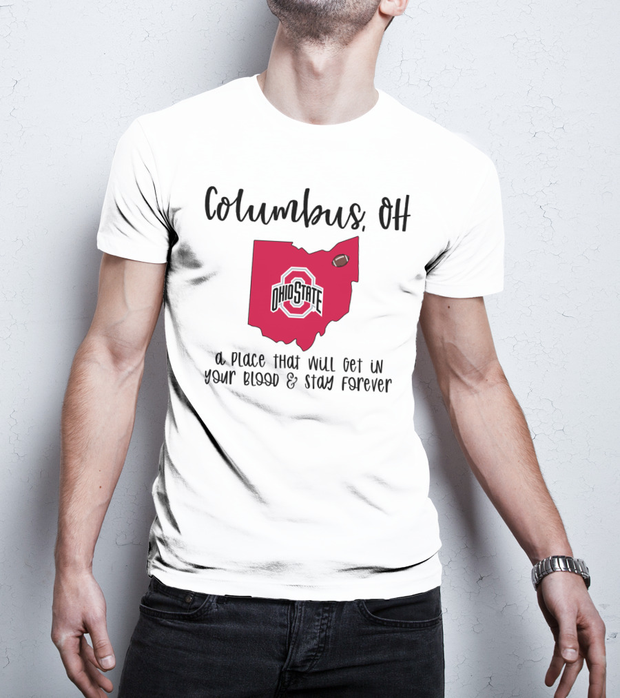 Columbus OH Ohio State Buckeyes A Place That Will Get In Your Blood And Stay Forever T-Shirt