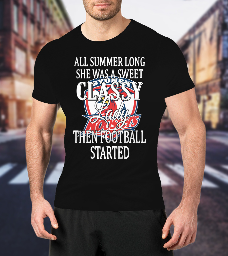 All Summer Long She Was A Sweet Classy Lady Sydney Roosters Then Football Started T-Shirt