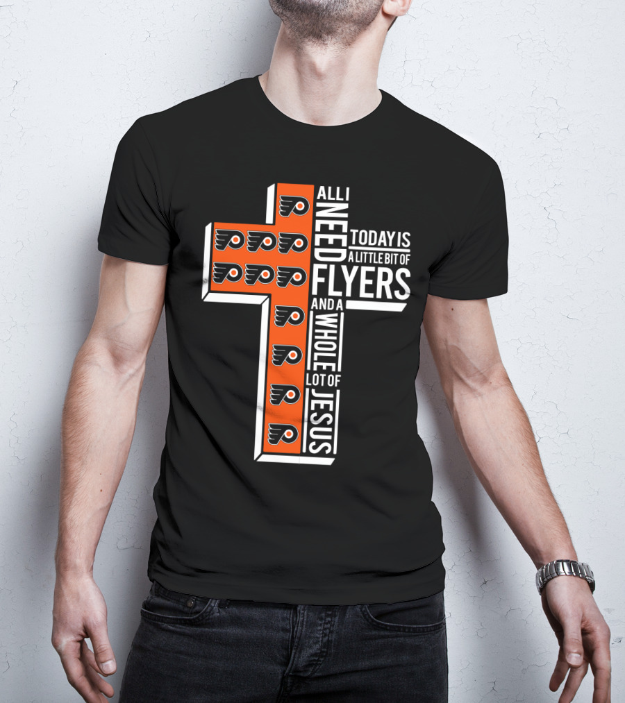 All I Need Today Is A Little Bit Of Flyers And A Whole Lot Of Jesus T-Shirt