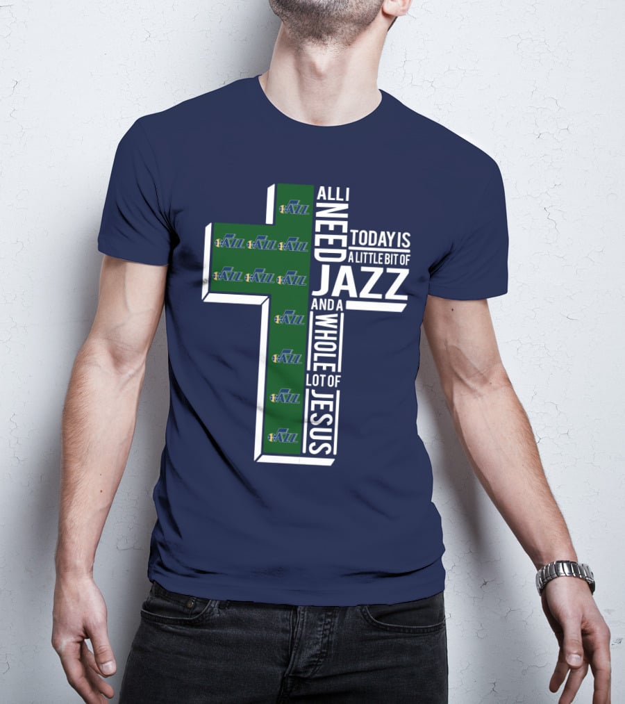 All I Need Today Is A Little Bit Of Jazz And A Whole Lot Of Jesus Utah Jazz T-Shirt