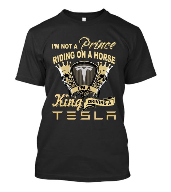 I'm Not A Prince Riding On A Horse I'm A King Driving A Tesla T-Shirt