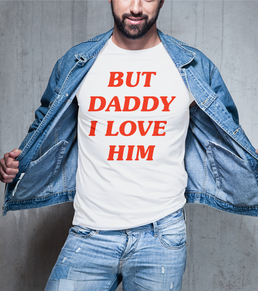 But Daddy I Love Him T-Shirt