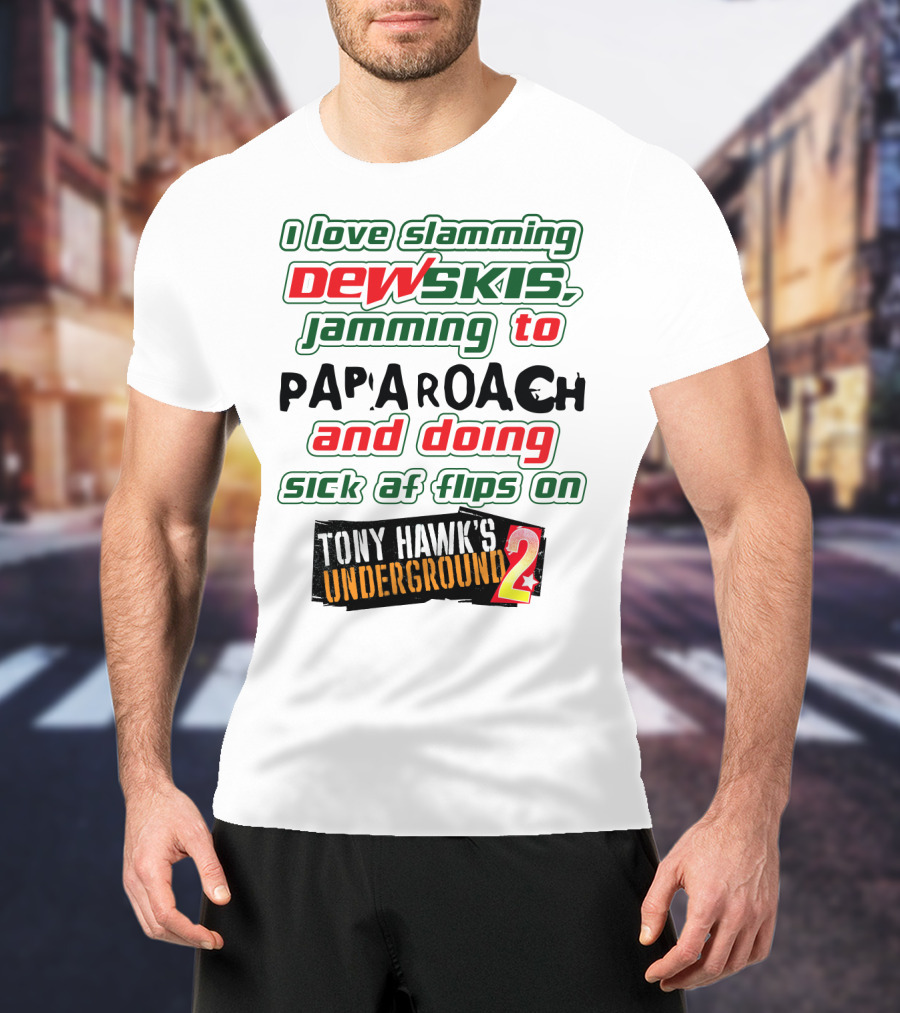 I Love Slamming Dewskis Jamming To Papa Roach And Doing Sick AF Flips On Tony Hawk's Underground 2 T-Shirt