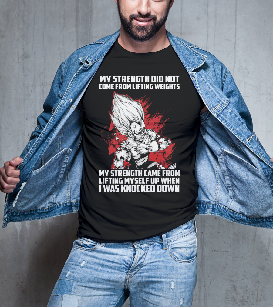Super Saiyan Majin Vegeta My Strength Did Not Come From Lifting Weights Came From Lifting Myself Up When I Was Knocked Down T-Shirt