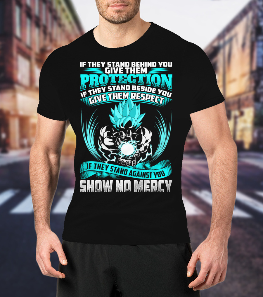 If They Stand Behind You Give Them Protection If They Stand Beside You Give Them Respect If They Stand Against You Show No Mercy Super Saiyant Blue T-Shirt