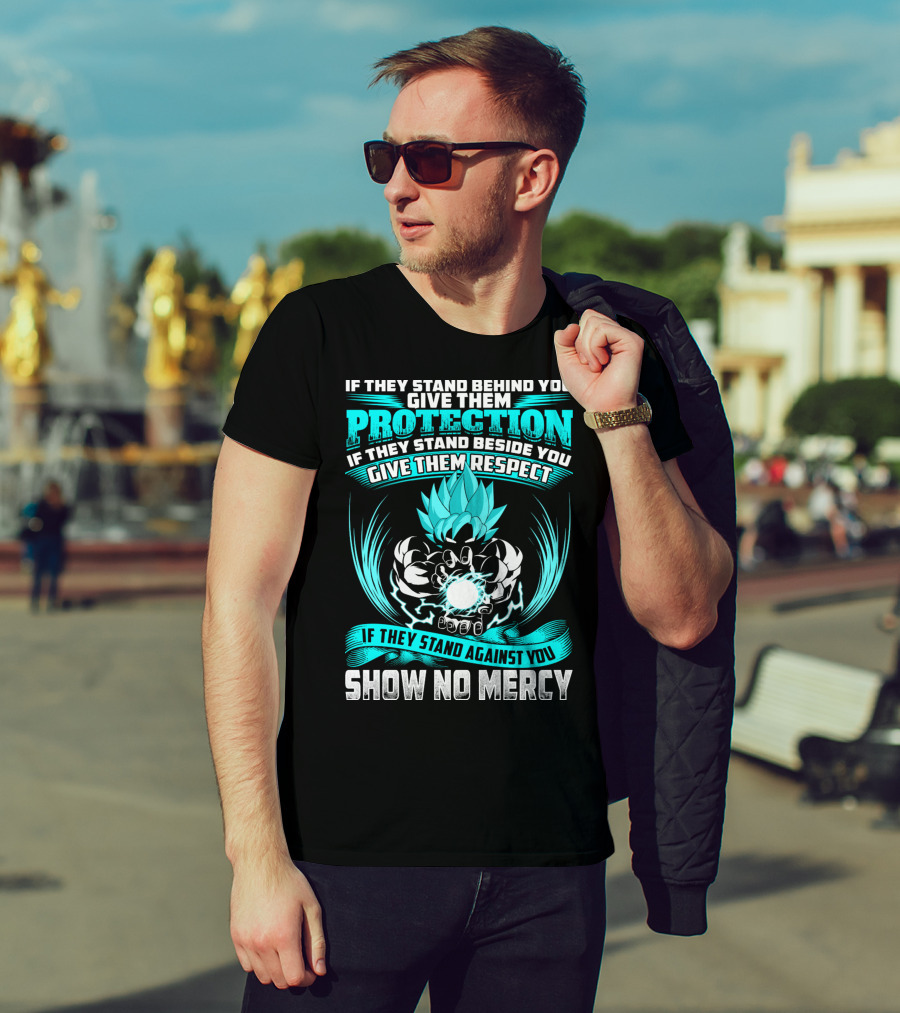 If They Stand Behind You Give Them Protection If They Stand Beside You Give Them Respect If They Stand Against You Show No Mercy Super Saiyant Blue T-Shirt