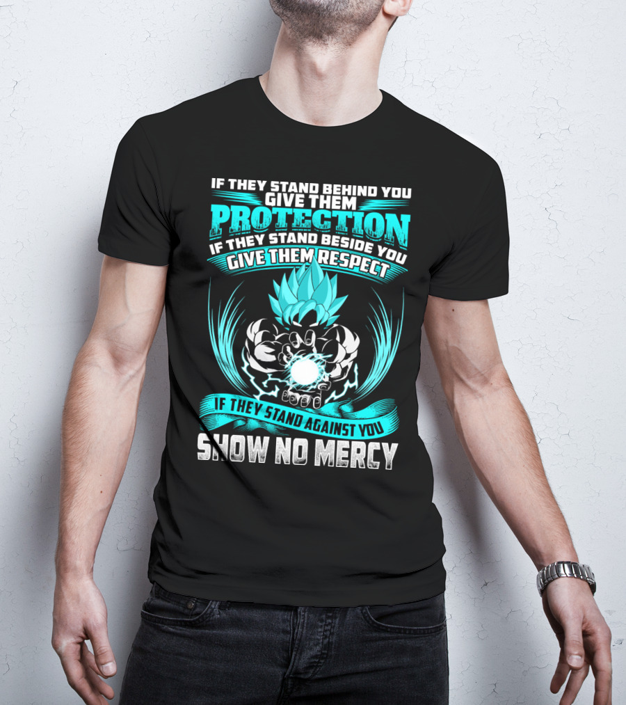 If They Stand Behind You Give Them Protection If They Stand Beside You Give Them Respect If They Stand Against You Show No Mercy Super Saiyant Blue T-Shirt