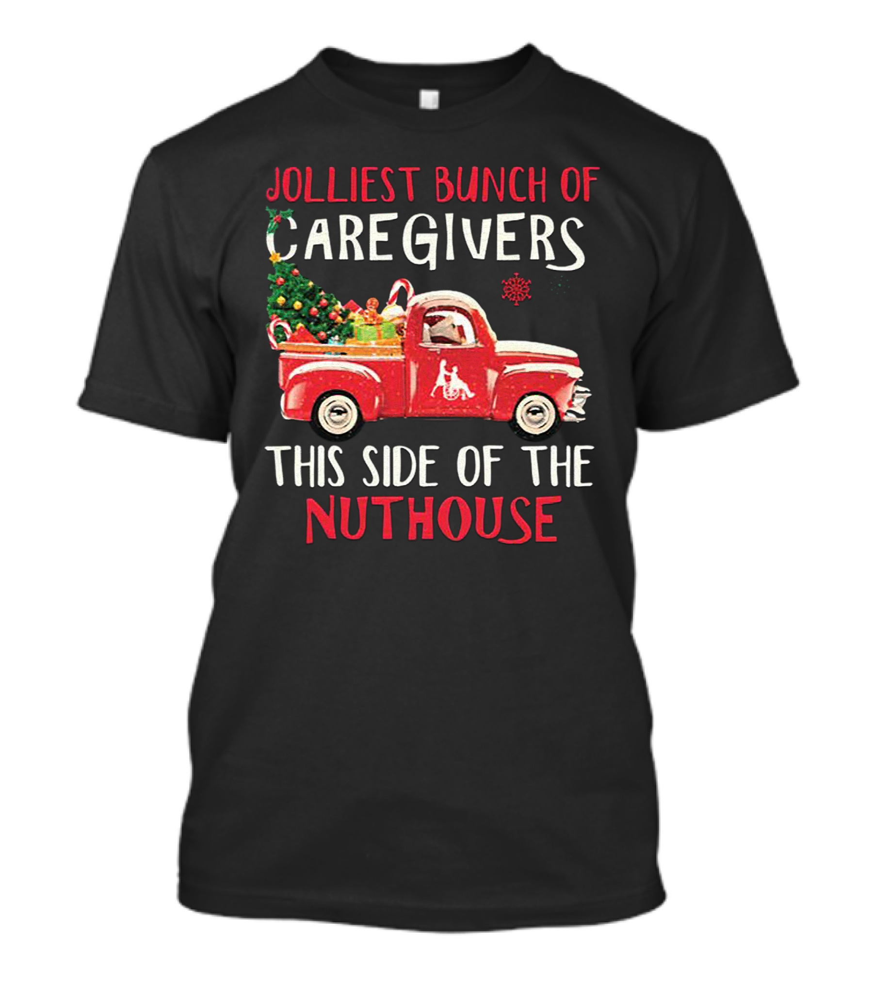 Jolliest Bunch Of Caregivers With Festive Red Truck This Side Of The Nuthouse T-Shirt