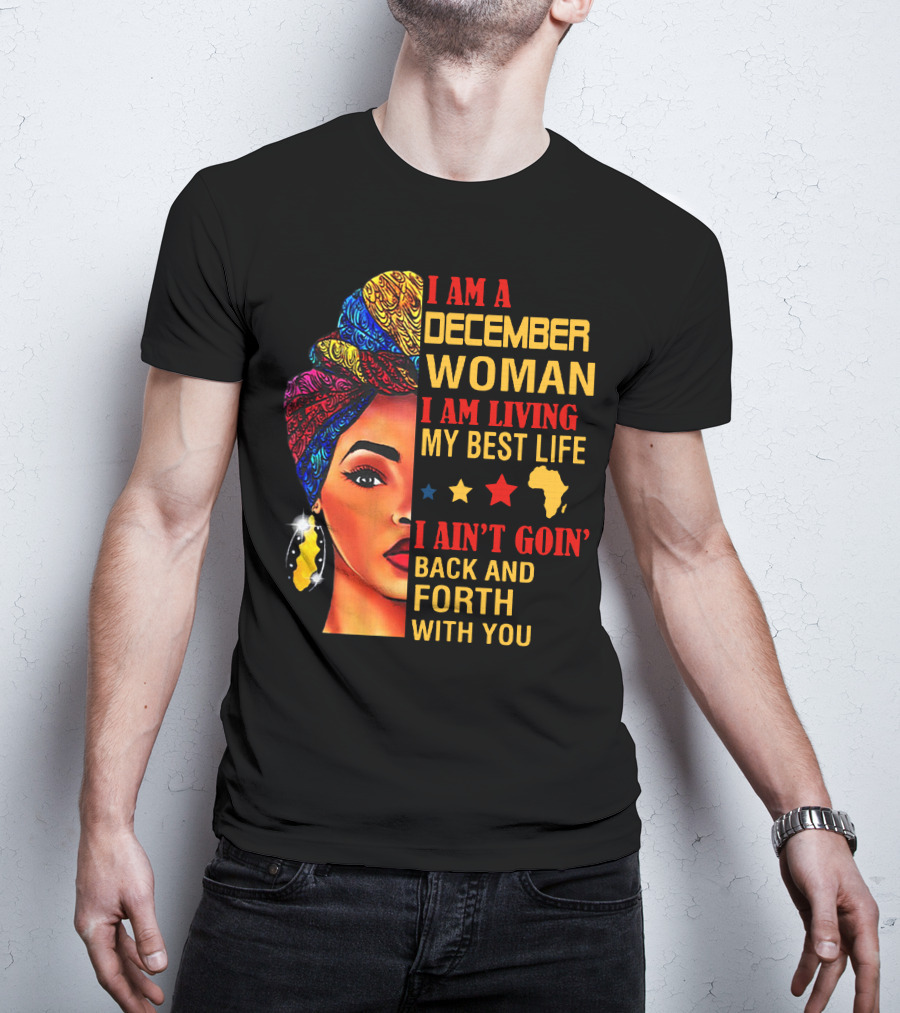 I Am A December Woman I Am Living My Best Life I Ain’t Goin’ Back And Forth With You T-Shirt