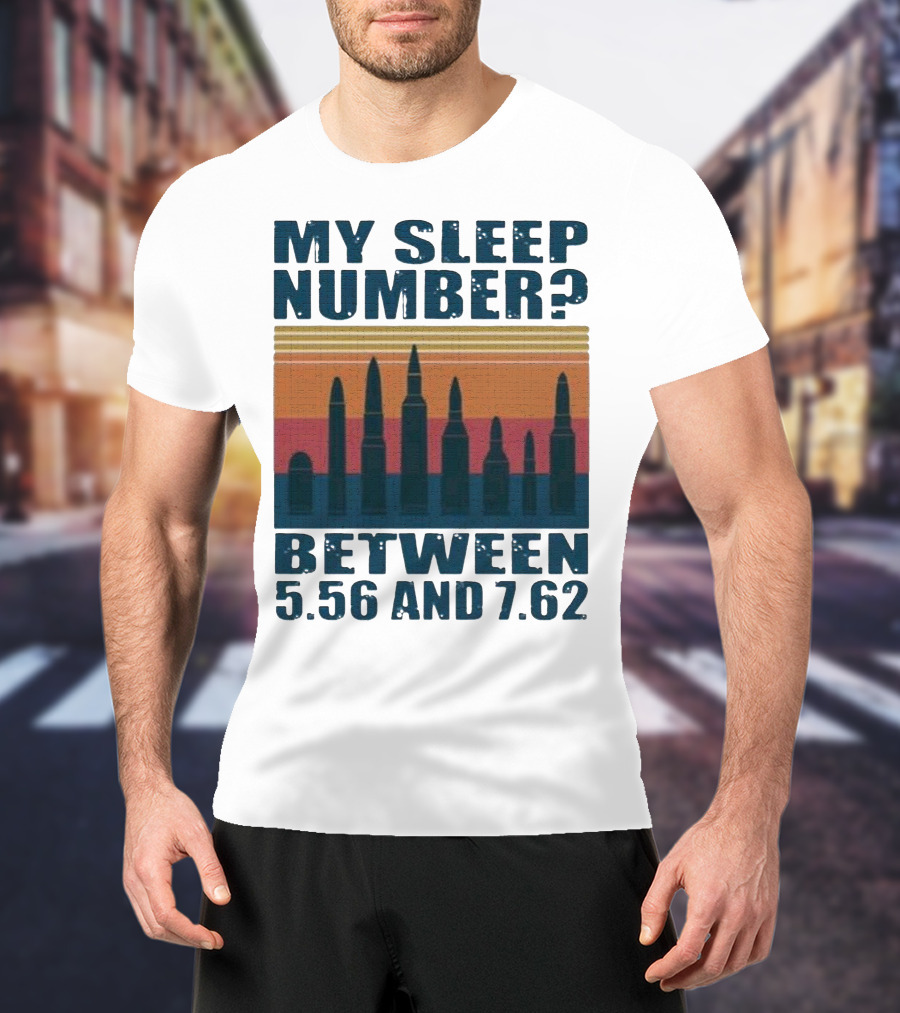 My Sleep Number? Between 5.56 And 7.62 Bullet T-Shirt