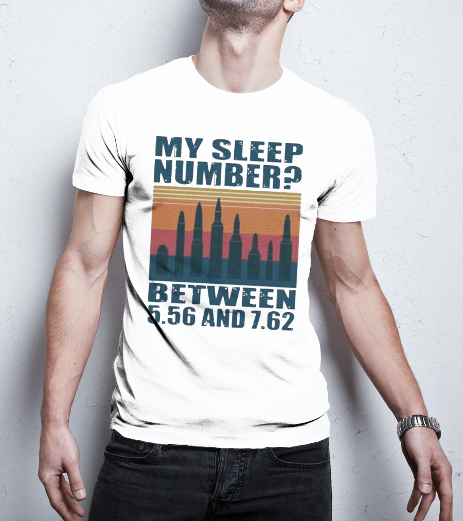 My Sleep Number? Between 5.56 And 7.62 Bullet T-Shirt