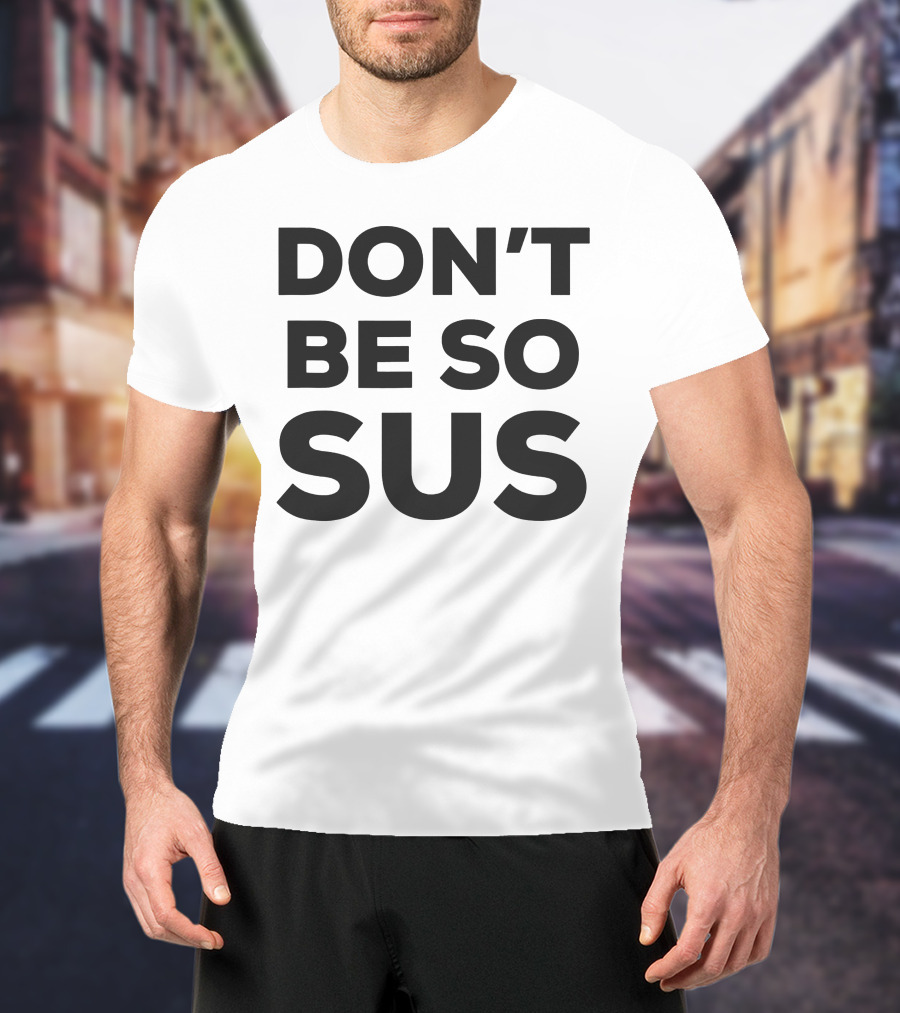 Don't Be So Sus Funny Impostor Party Gaming Meme T-Shirt