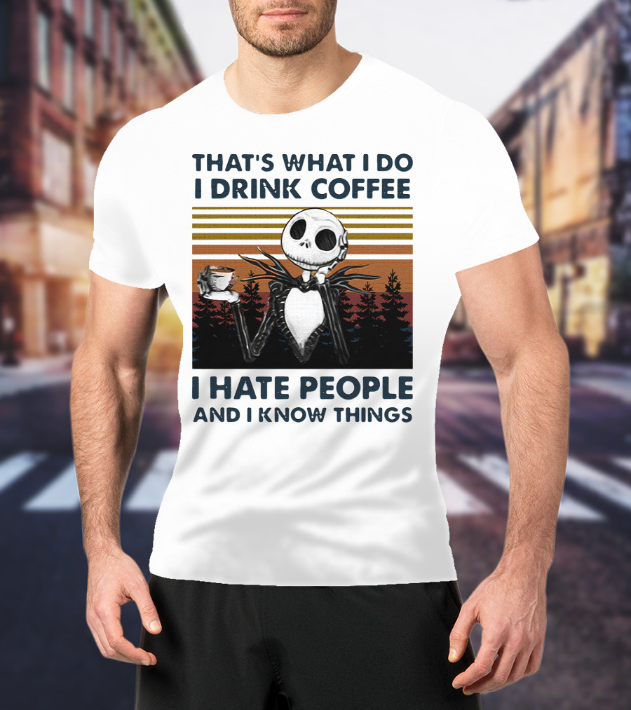 That's What I Do I Drink Coffee I Hate People And I Know Things Jack Skellington T-Shirt