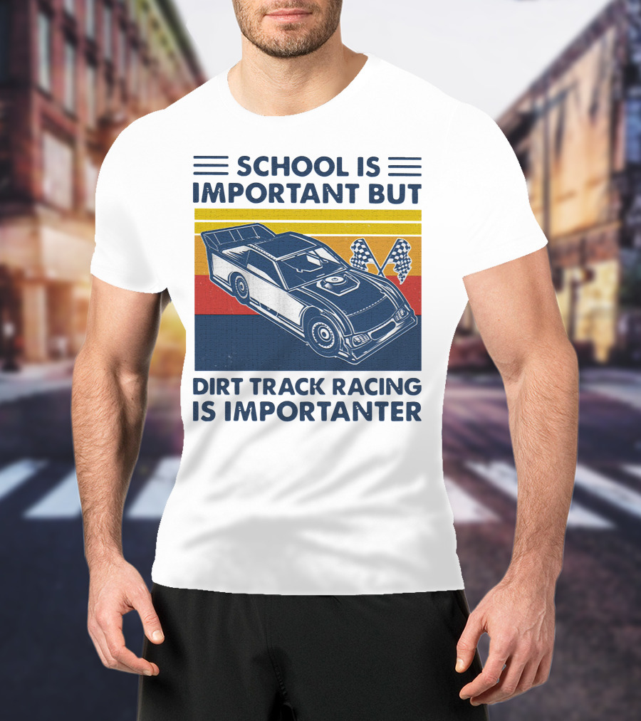 School Is Important But Dirt Track Racing Is Importanter Racing Flags Car T-Shirt