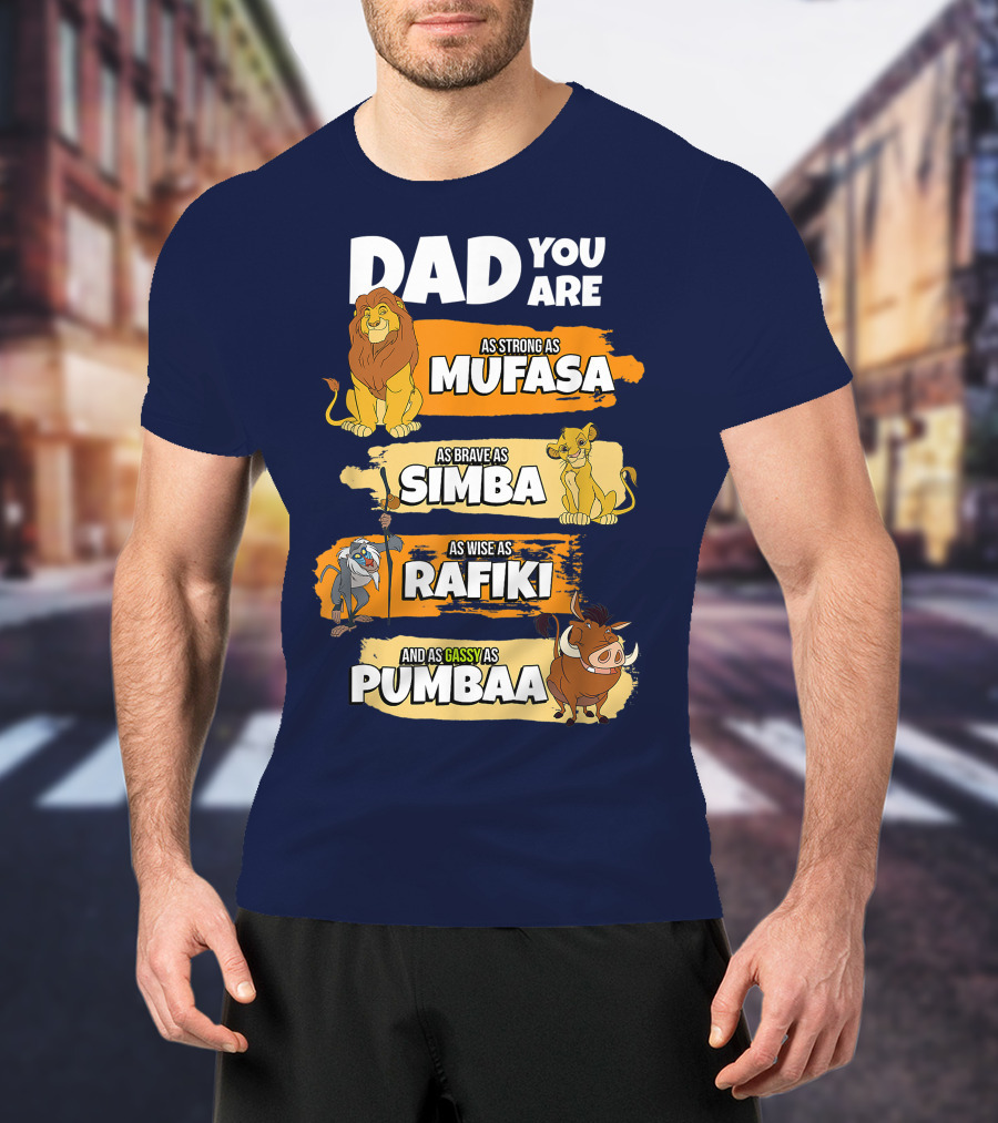 Dad You Are As Strong As Mufasa As Brave As Simba As Wise As Rafiki And As Gassy As Pumbaa T-Shirt