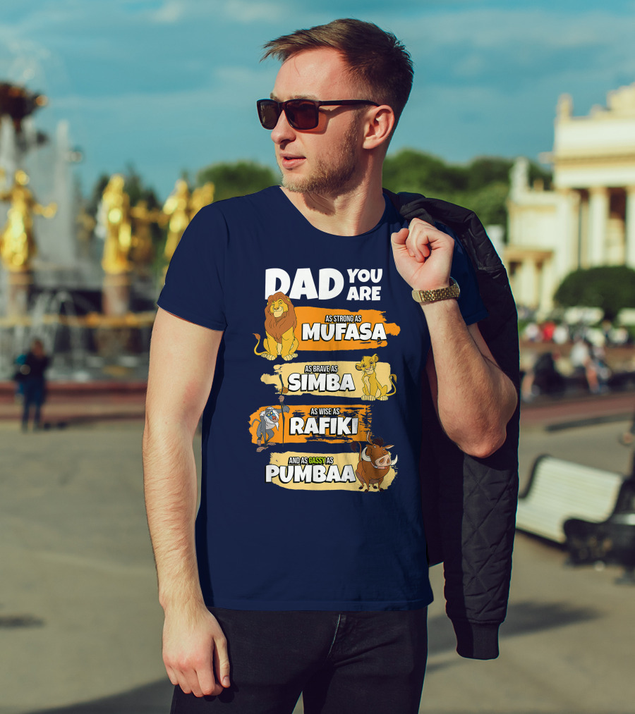 Dad You Are As Strong As Mufasa As Brave As Simba As Wise As Rafiki And As Gassy As Pumbaa T-Shirt