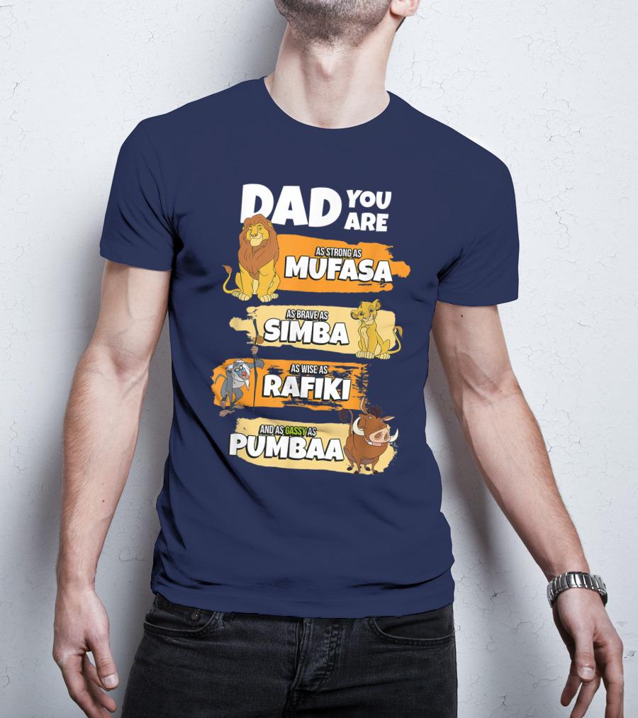 Dad You Are As Strong As Mufasa As Brave As Simba As Wise As Rafiki And As Gassy As Pumbaa T-Shirt