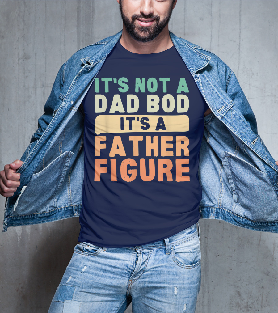 It's Not A Dad Bod It's A Father Figure Father's Day T-Shirt