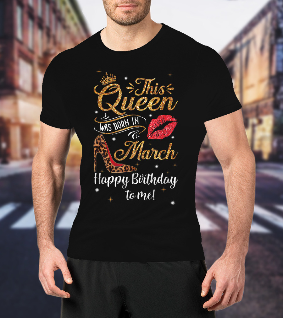 This Queen Was Born In March Leopard High Heel Lips Happy Birthday To Me T-Shirt