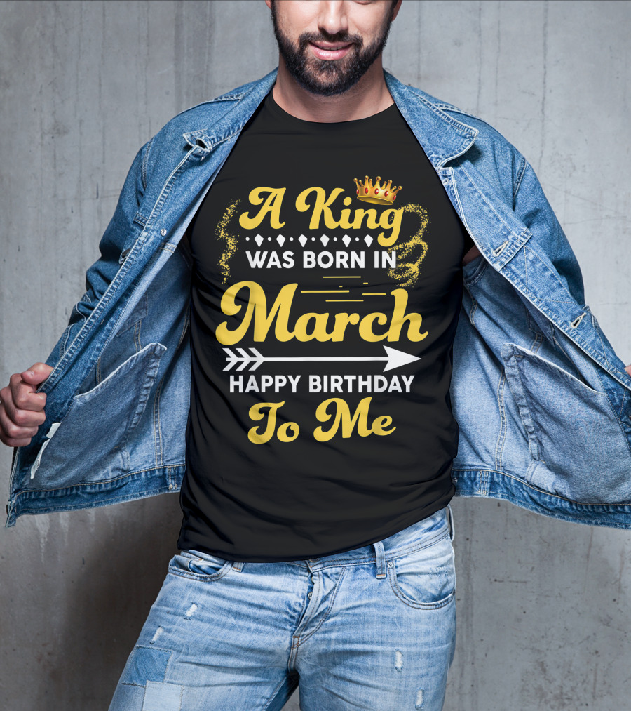 A King Was Born In March Happy Birthday To Me Crown Arrow Elements T-Shirt