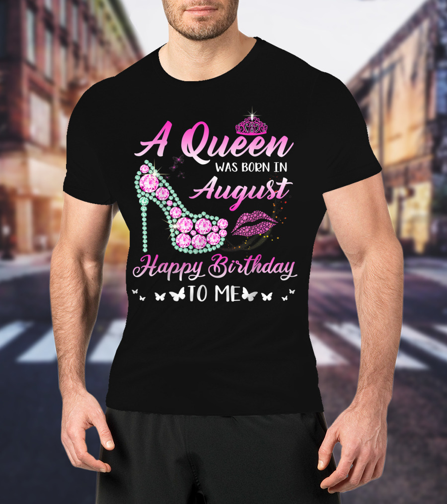A Queen Was Born In August Happy Birthday To Me Gemstone Shoe And Tiara T-Shirt