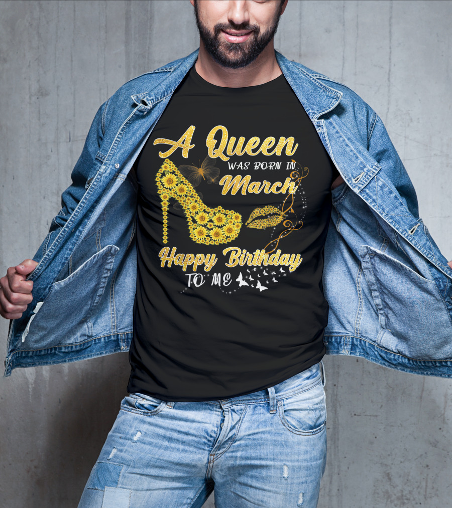 A Queen Was Born In March Happy Birthday To Me Sunflower Shoe And Lips T-Shirt