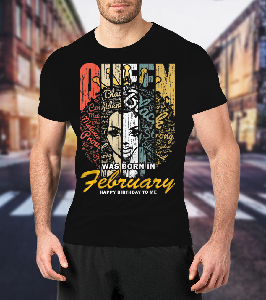 QUEEN Was Born In February Happy Birthday Black Confident Educated Proud Strong Melanin T-Shirt