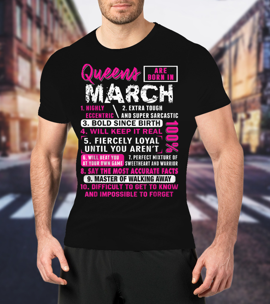 Queens Are Born In March: Highly Eccentric, Bold Since Birth, Fiercely Loyal, Master Of Walking Away, Impossible To Forget T-Shirt