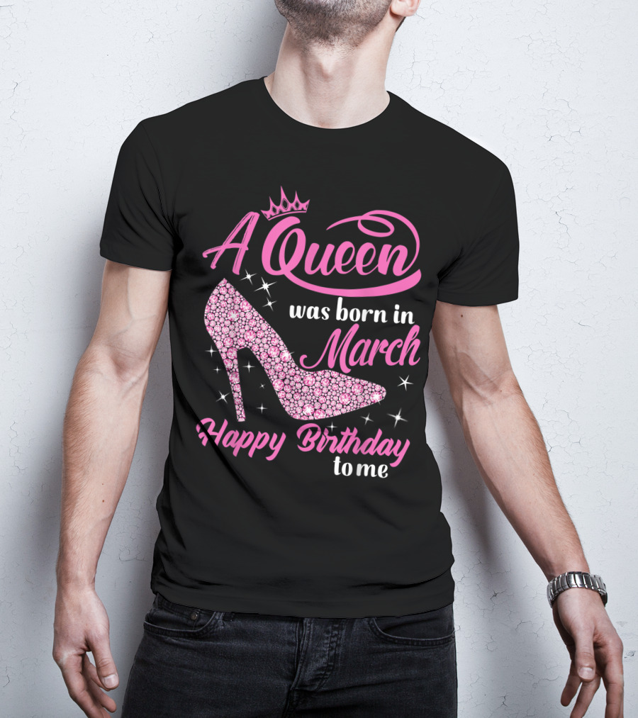 A Queen Was Born In March Happy Birthday To Me Sparkling Shoe T-Shirt