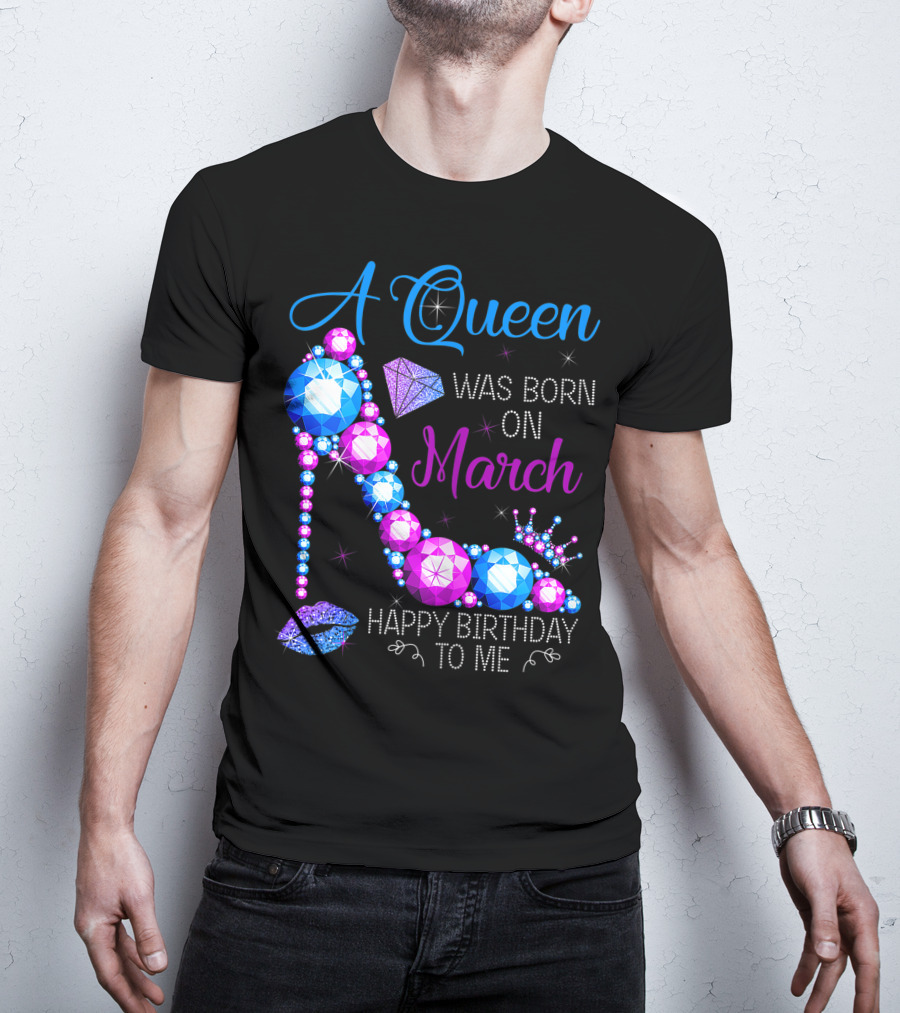 A Queen Was Born In March Happy Birthday To Me High Heel Jewel Glam T-Shirt