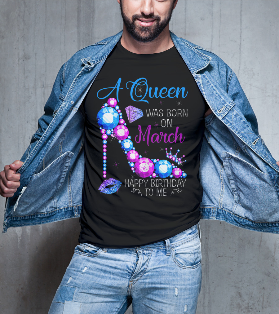A Queen Was Born In March Happy Birthday To Me High Heel Jewel Glam T-Shirt