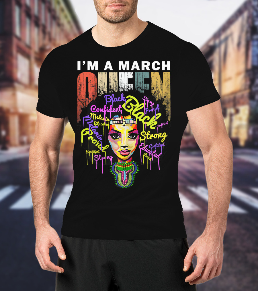 I'm A March Queen Black Proud Melanin Confident Strong Educated T-Shirt