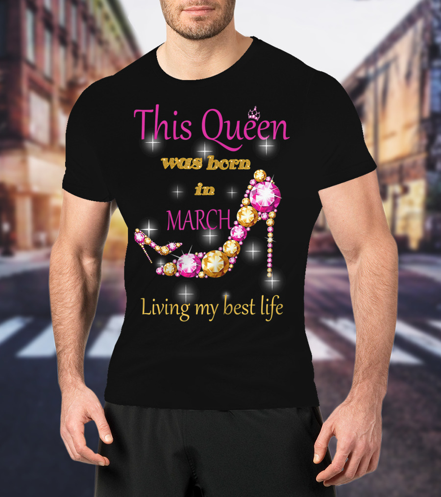 This Queen Was Born In March Living My Best Life Sparkling Jewel Stiletto T-Shirt