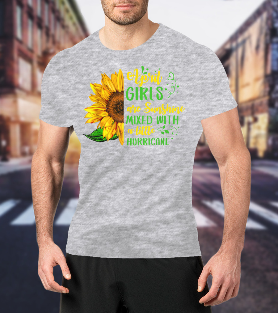 April Girls Are Sunshine Mixed With A Little Hurricane Sunflower Birthday T-Shirt