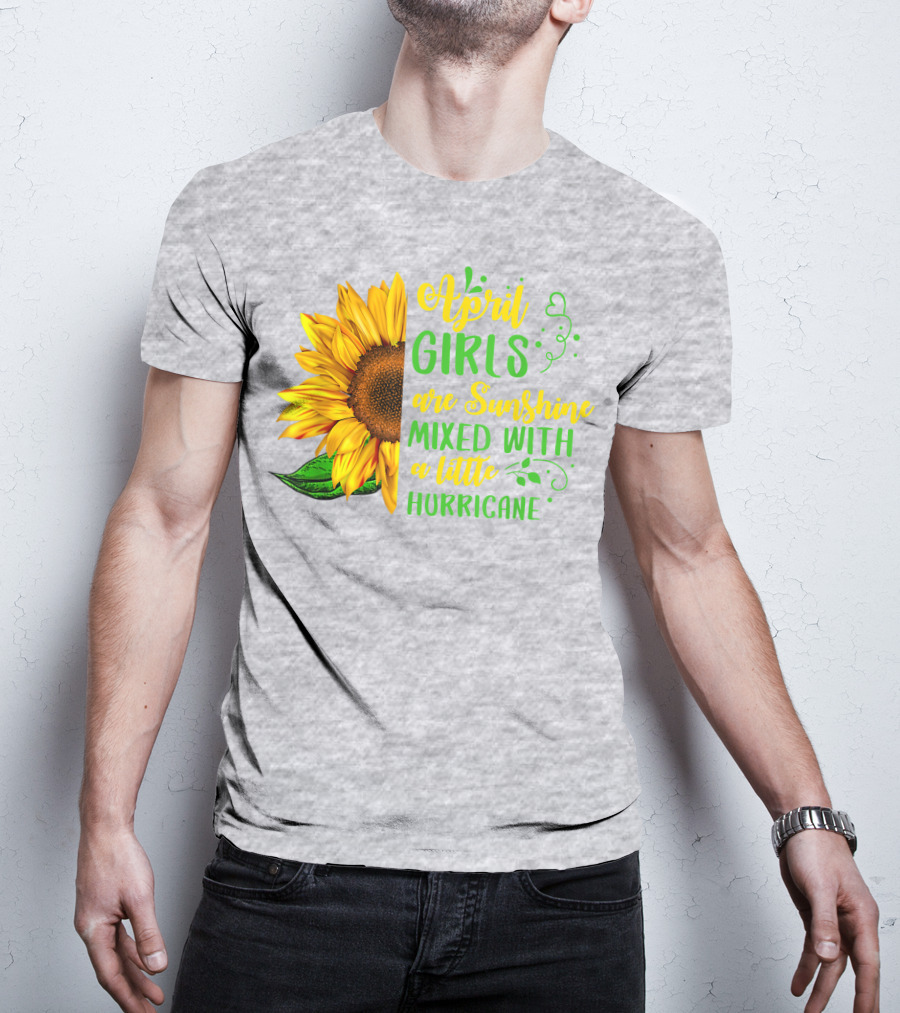 April Girls Are Sunshine Mixed With A Little Hurricane Sunflower Birthday T-Shirt