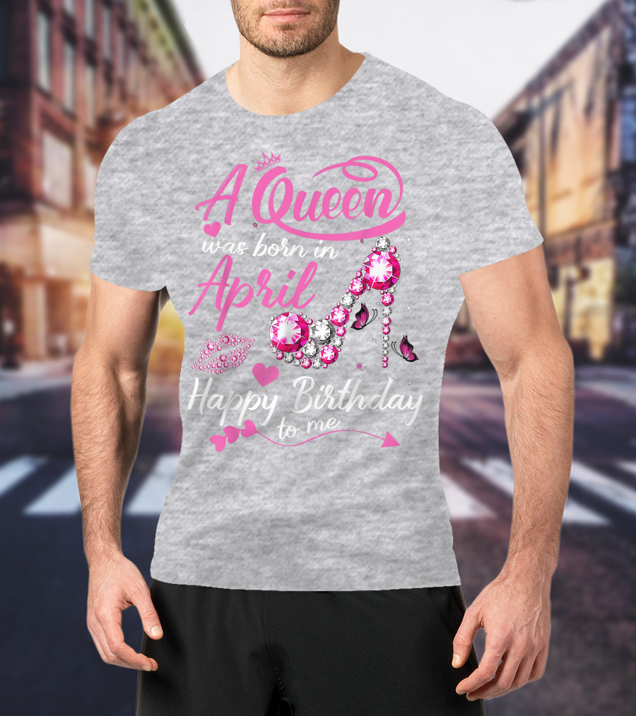 A Queen Was Born In April Happy Birthday To Me Pink Gem High Heel T-Shirt