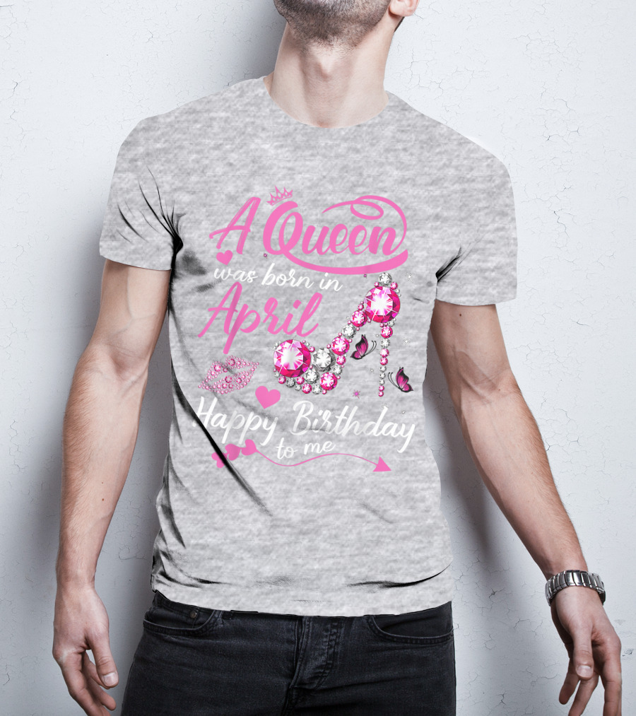 A Queen Was Born In April Happy Birthday To Me Pink Gem High Heel T-Shirt
