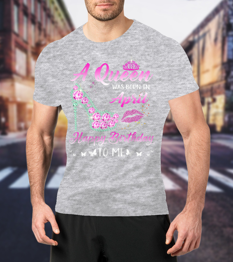 A Queen Was Born In April Happy Birthday To Me Pink High Heel Crystal Butterfly Lips T-Shirt