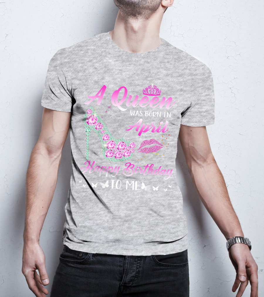 A Queen Was Born In April Happy Birthday To Me Pink High Heel Crystal Butterfly Lips T-Shirt