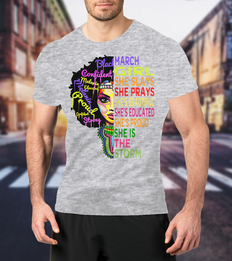 March Birthday Girl She Slays She Prays She's Beautiful Educated Proud She Is The Storm T-Shirt