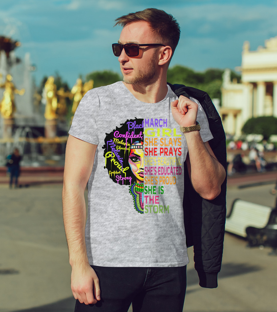 March Birthday Girl She Slays She Prays She's Beautiful Educated Proud She Is The Storm T-Shirt