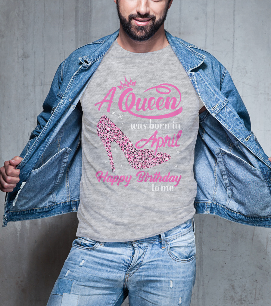 A Queen Was Born In April Happy Birthday To Me Pink High Heel T-Shirt