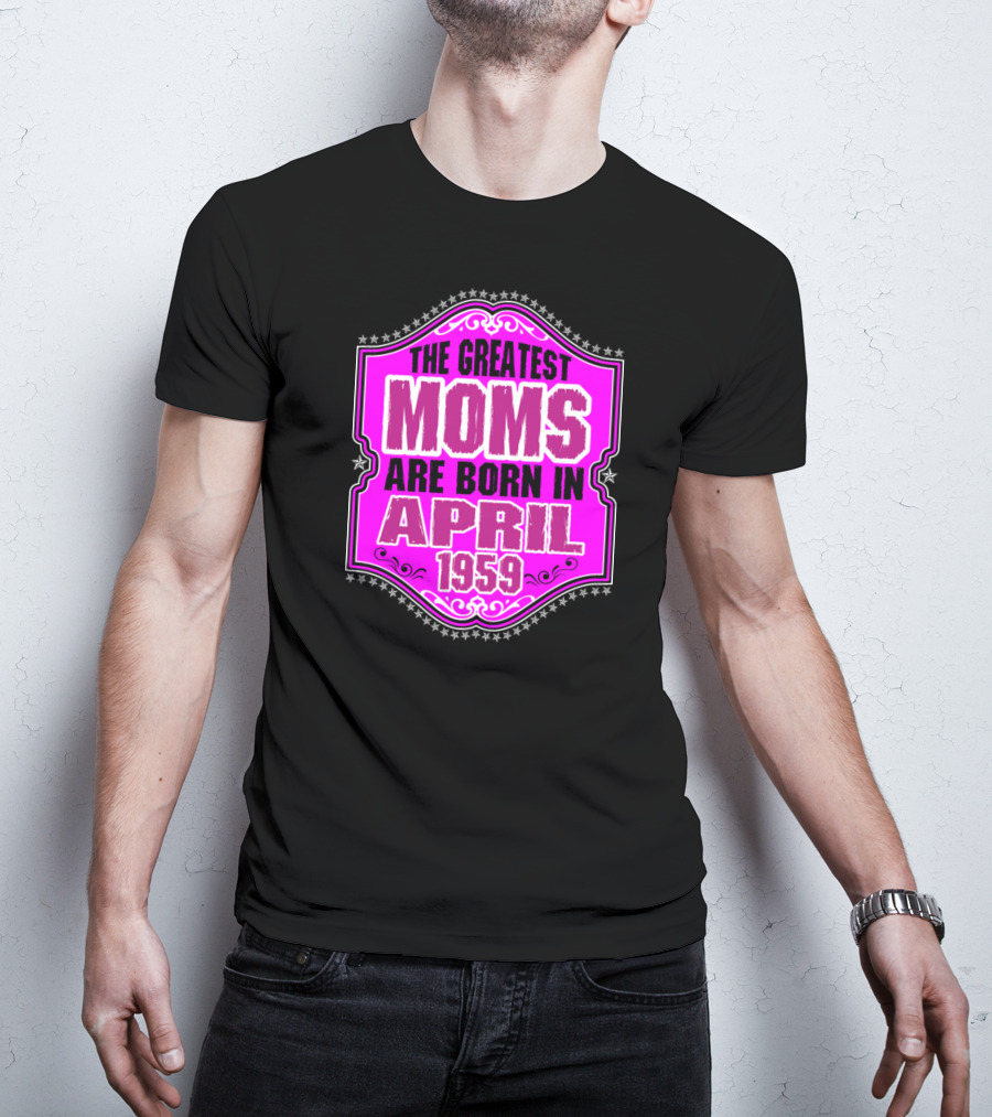 The Greatest Moms Born In April 1959 T-Shirt