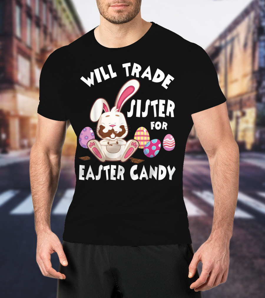 Will Trade Sister For Easter Candy Bunny Eating Chocolate Eggs T-Shirt