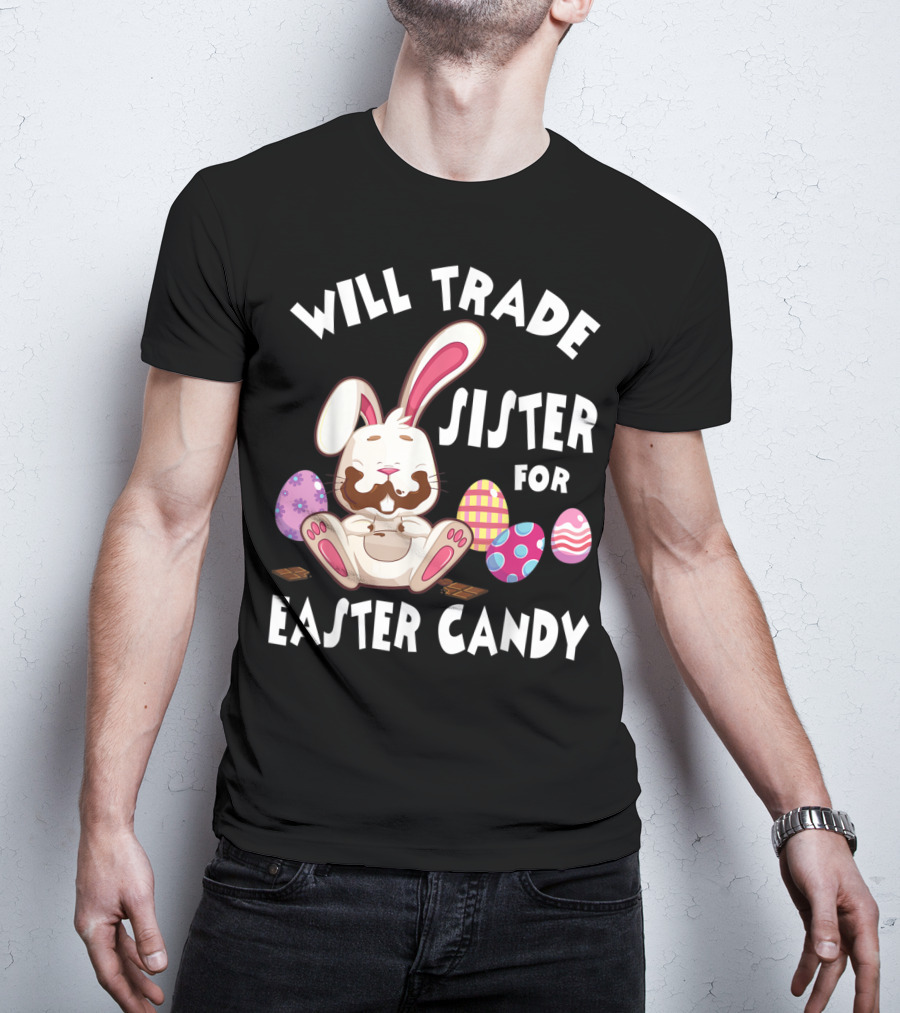 Will Trade Sister For Easter Candy Bunny Eating Chocolate Eggs T-Shirt